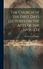 The Church of the First Days Lectures on the Acts of the Apostles