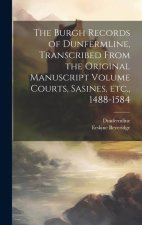The Burgh Records of Dunfermline, Transcribed From the Original Manuscript Volume Courts, Sasines, etc., 1488-1584