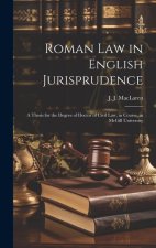 Roman law in English Jurisprudence: A Thesis for the Degree of Doctor of Civil Law, in Course, in McGill University