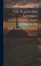 The Platform Sayings, Anecdotes, And Stories Of Thomas Guthrie