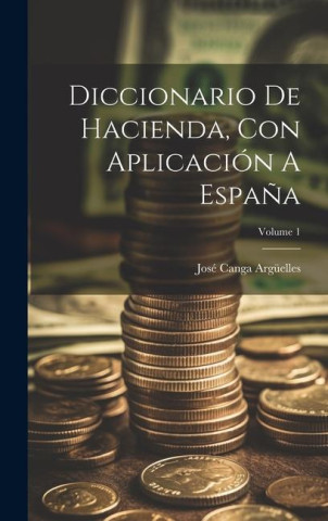 Diccionario De Hacienda, Con Aplicación A Espa?a; Volume 1