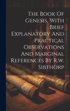 The Book Of Genesis, With Brief Explanatory And Practical Observations And Marginal References By R.w. Sibthorp