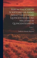 Rerum Italicarum Scriptores Ab Anno Aerae Christianae Quingentesimo Ad Millesimum Quingentesimum; Volume 7