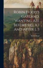 Robin Hood's Garland. Wanting All Before Sig. A 1 And After L 3
