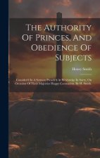 The Authority Of Princes, And Obedience Of Subjects: Consider'd In A Sermon Preach'd At Weybridge In Surry, On Occasion Of Their Majesties Happy Coron
