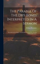 The Parable Of The Dry Bones Interpreted In A Sermon: Preached At St. Olave's, Southwark, October 24, 1756. By William Romaine,