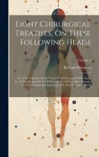 Eight Chirurgical Treatises, On These Following Heads: Viz. I. Of Tumours. Ii. Of Ulcers. Iii. Of Diseases Of The Anus. Iv. Of The King's Evil. V. Of
