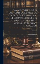 Commentaire Sur Les Coutumes De La Ville De Lille Et De Sa Châtellenie, Et Conférences De Ces Coutumes Avec Celles Voisines Et Le Droit Commun; Volume