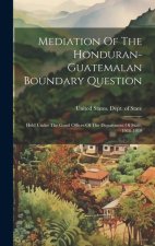 Mediation Of The Honduran-guatemalan Boundary Question: Held Under The Good Offices Of The Department Of State, 1918-1919