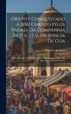 Oriente Conquistado A Jesu Christo Pelos Padres Da Companhia De Jesus Da Provincia De Goa: Primeyra Parte, Na Qual Se Cont?m Os Primeyros Vinte, [e] D