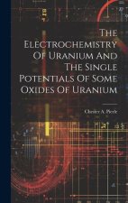 The Electrochemistry Of Uranium And The Single Potentials Of Some Oxides Of Uranium