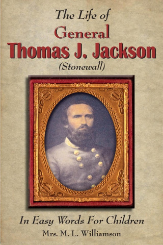 The Life of General Thomas J. Jackson In Easy Words for the Young