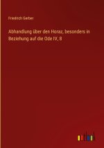 Abhandlung über den Horaz, besonders in Beziehung auf die Ode IV, 8