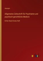 Allgemeine Zeitschrift für Psychiatrie und psychisch-gerichtliche Medicin
