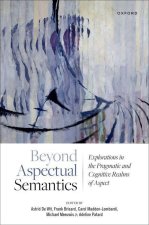 Beyond Aspectual Semantics Explorations in the Pragmatic and Cognitive Realms of Aspect (Hardback)