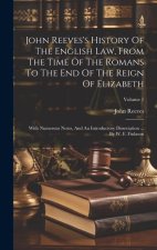John Reeves's History Of The English Law, From The Time Of The Romans To The End Of The Reign Of Elizabeth: With Numerous Notes, And An Introductory D