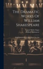 The Dramatic Works Of William Shakespeare: King Henry Iv, Pt. 1-2. King Henry The Fifth