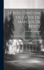 Le Réel Chrétien Ou La Vie Du Marquis De Renty: Servant De Mod?le ? La Vie Vraiment Chrétienne...