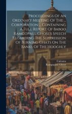 Proceedings Of An Ordinary Meeting Of The ... Corporation ... Containing A Full Report Of Baboo Ramgopaul Ghose's Speech Regarding The Suppression Of