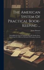 The American System Of Practical Book-keeping ...: Exemplified In One Set Of Books Kept By Double Entry, Embracing Five Different Methods Of Keeping A