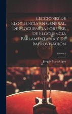 Lecciones De Elocuencia En General, De Elocuencia Forense, De Elocuencia Parlamentaria Y De Improvisación; Volume 2