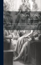 Bon Ton: Or, High Life Above Stairs. A Comedy. In Two Acts. As It Is Performed At The Theatre-royal In Drury-lane. By David Gar