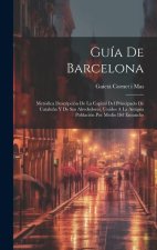 Guía De Barcelona: Metódica Descripción De La Capital Del Principado De Catalu?a Y De Sus Alrededores, Unidos A La Antigua Población Por