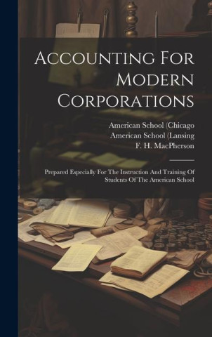 Accounting For Modern Corporations: Prepared Especially For The Instruction And Training Of Students Of The American School