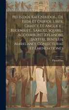 Pei Isidos Kai Osiridos... De Iside Et Osiride Liber, Graece Et Anglice... Recensuit... Samuel Squire... Accesserunt Xylandri, Baxteri, Bentleii, Mark