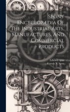 Spons' Encyclop?dia Of The Industrial Arts, Manufactures, And Commercial Products