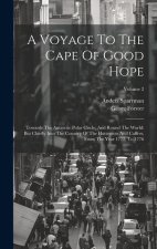 A Voyage To The Cape Of Good Hope: Towards The Antarctic Polar Circle, And Round The World: But Chiefly Into The Country Of The Hottentots And Caffres