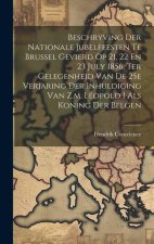 Beschryving Der Nationale Jubelfeesten Te Brussel Gevierd Op 21, 22 En 23 July 1856, Ter Gelegenheid Van De 25e Verjaring Der Inhuldiging Van Z.m. Léo