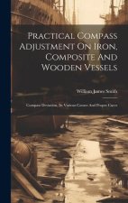 Practical Compass Adjustment On Iron, Composite And Wooden Vessels: Compass Deviation, Its Various Causes And Proper Cures