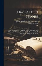 Abailard Et Hélo?se: Essai Historique Par M. & Mme. Guizot, Suivi Des Lettres D'abailard Et D'hélo?se Traduites Sur Les Manuscrits De La Bi