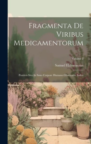 Fragmenta De Viribus Medicamentorum: Positivis Sive In Sano Corpore Humano Observatis. Index; Volume 2