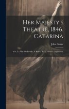 Her Majesty's Theatre, 1846. Catarina: Ou, La Fille Du Bandit, A Ballet, By M. Perrot. (argument)