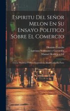Espiritu Del Se?or Melon En Su Ensayo Politico Sobre El Comercio: Cuyas Maximas Politico-economicas, Modificadas En Parte