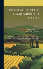 Epistolae De Rebus Familiaribus Et Variae: Tum Quae Adhuc Tum Quae Nondum Editae Familiarum Scilicet Libri Xxiiii. Variarum Liber Unicus Nunc Primum I