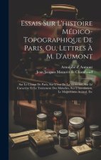 Essais Sur L'histoire Médico-topographique De Paris, Ou, Lettres ? M. D'aumont: Sur Le Climat De Paris, Sur L'état De La Médecine, Sur Le Caract?re Et