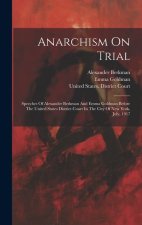 Anarchism On Trial: Speeches Of Alexander Berkman And Emma Goldman Before The United States District Court In The City Of New York, July,