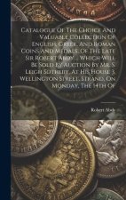 Catalogue Of The Choice And Valuable Collection Of English, Greek, And Roman Coins And Medals, Of The Late Sir Robert Abdy ... Which Will Be Sold By A