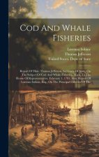 Cod And Whale Fisheries: Report Of Hon. Thomas Jefferson, Secretary Of State, On The Subject Of Cod And Whale Fisheries, Made To The House Of R