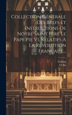 Collection Générale Des Brefs Et Instructions De Notre Saint P?re Le Pape Pie Vi, Relatifs ? La Révolution Française...