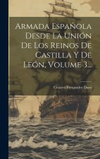 Armada Espa?ola Desde La Unión De Los Reinos De Castilla Y De León, Volume 3...