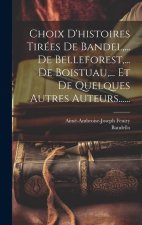 Choix D'histoires Tirées De Bandel, ... De Belleforest, ... De Boistuau, ... Et De Quelques Autres Auteurs......