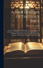 A New History Of The Holy Bible: From The Beginning Of The World, To The Establishment Of Christianity. With Answers To Most Of The Controverted Quest
