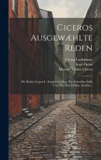 Ciceros Ausgew?hlte Reden: Die Reden Gegen L. Sergius Catilina, Für Cornelius Sulla Und Für Den Dichter Archias...