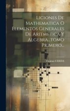 Liciones De Mathematica O Elementos Generales De Aritmetica Y Algebra...tomo Primero...