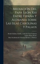 Mediación Del Papa León Xiii Entre Espa?a Y Alemania Sobre Las Islas Carolinas Y Palaos