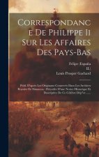 Correspondance De Philippe Ii Sur Les Affaires Des Pays-bas: Publ. D'apr?s Les Originaux Conservés Dans Les Archives Royales De Simancas: Précedée D'u